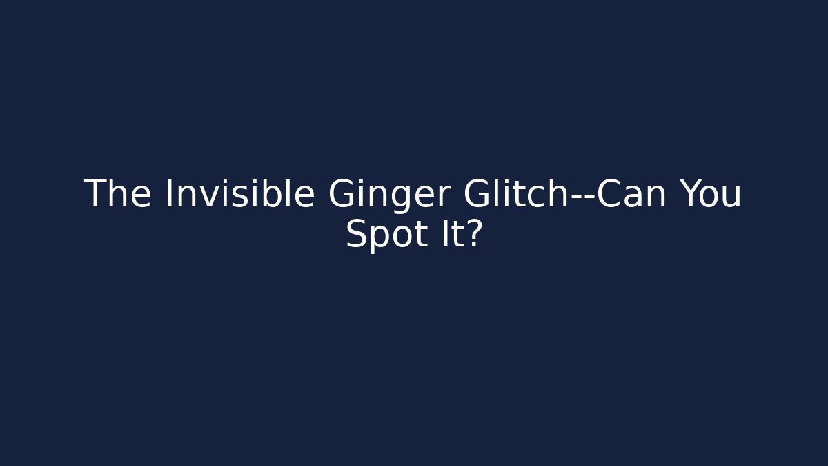 The Invisible Ginger Glitch—Can You Spot It? - Critter Realm