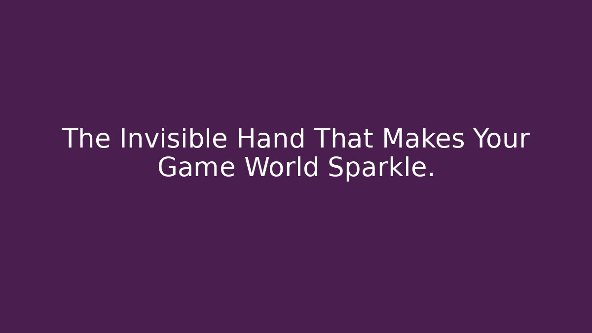 The Invisible Hand That Makes Your Game World Sparkle.