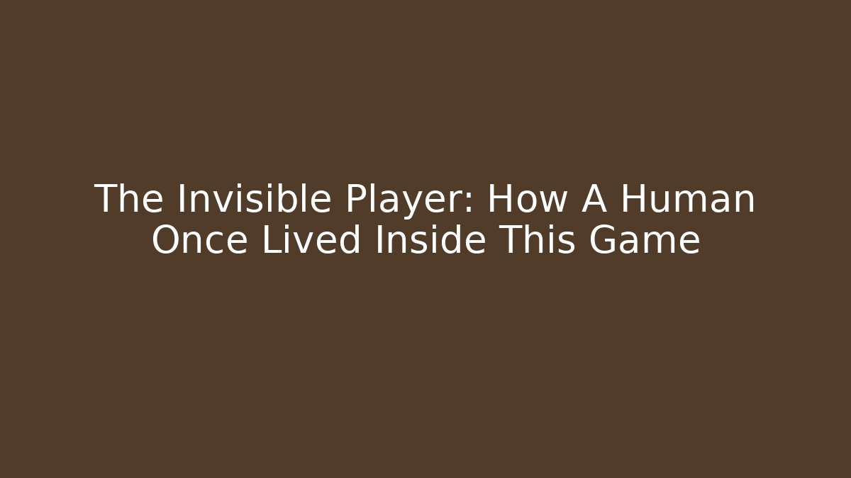 The Invisible Player: How A Human Once Lived Inside This Game