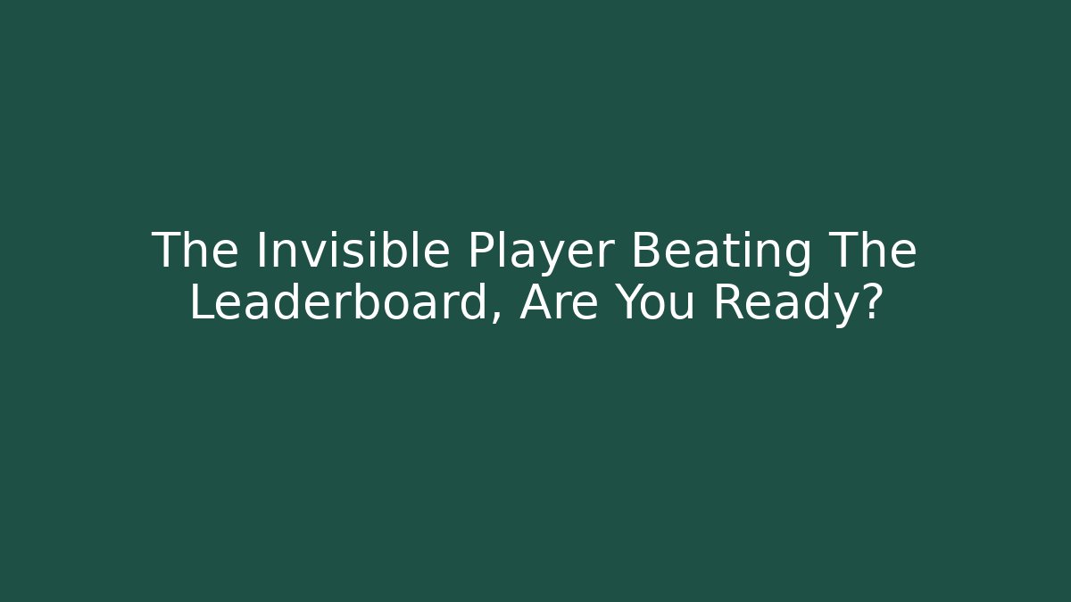 The Invisible Player Beating The Leaderboard, Are You Ready?