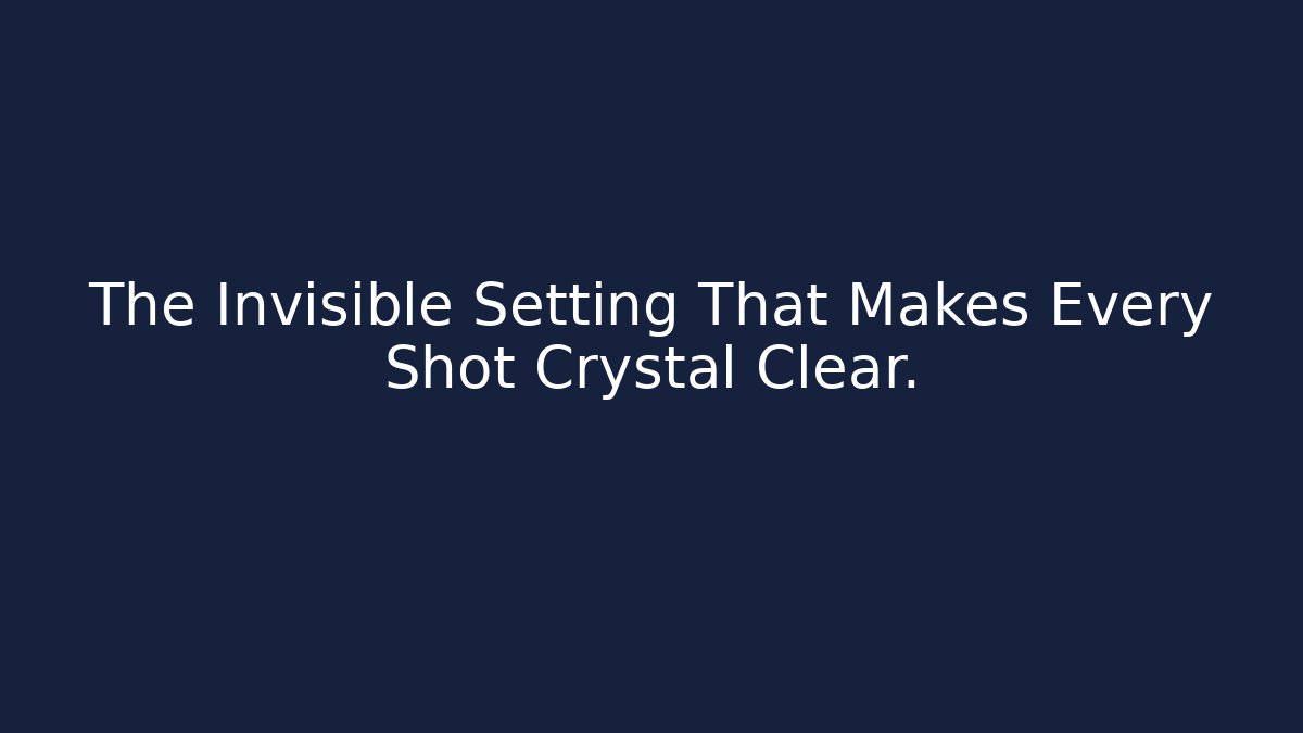 The Invisible Setting That Makes Every Shot Crystal Clear. - Critter Realm