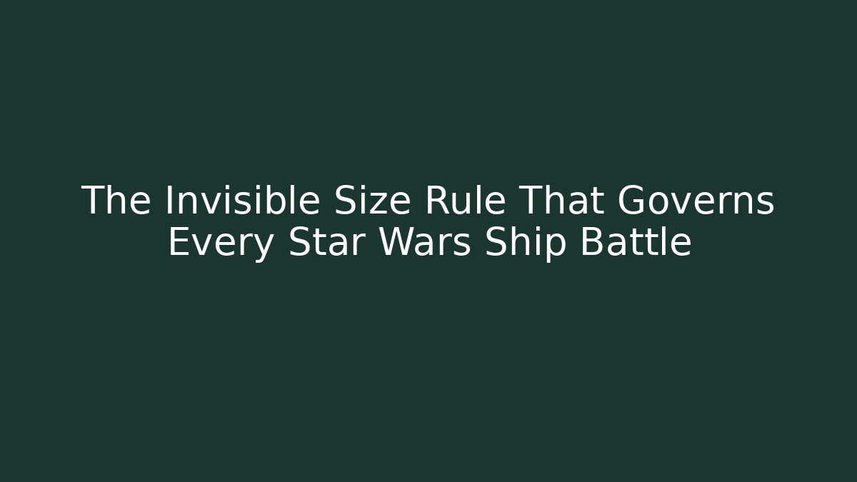 The Invisible Size Rule That Governs Every Star Wars Ship Battle