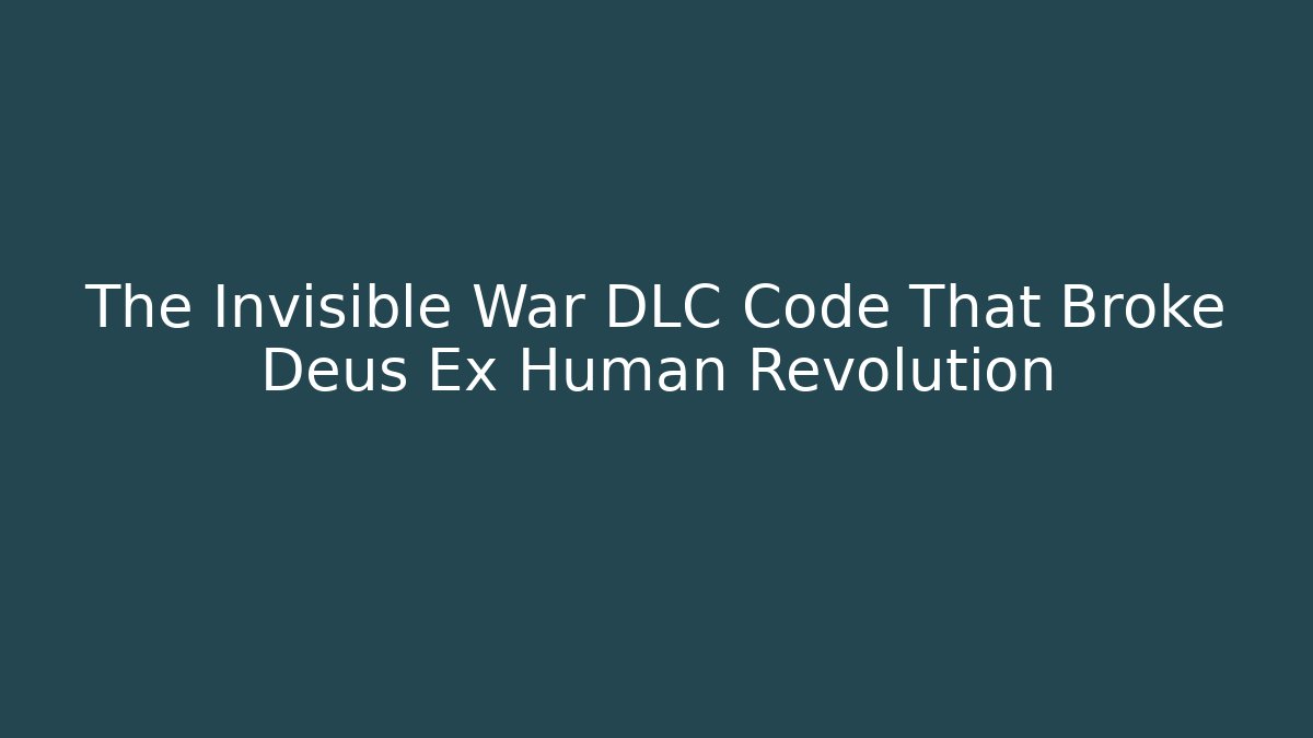 The Invisible War DLC Code That Broke Deus Ex Human Revolution
