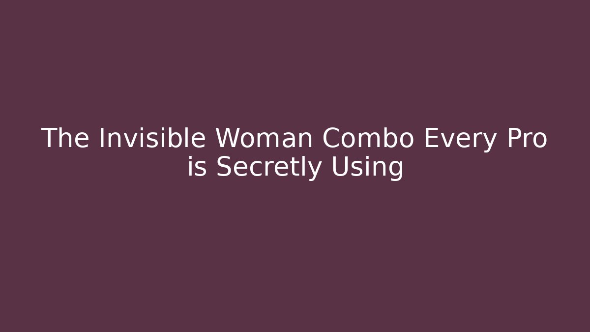 The Invisible Woman Combo Every Pro is Secretly Using