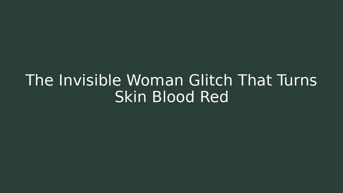 The Invisible Woman Glitch That Turns Skin Blood Red
