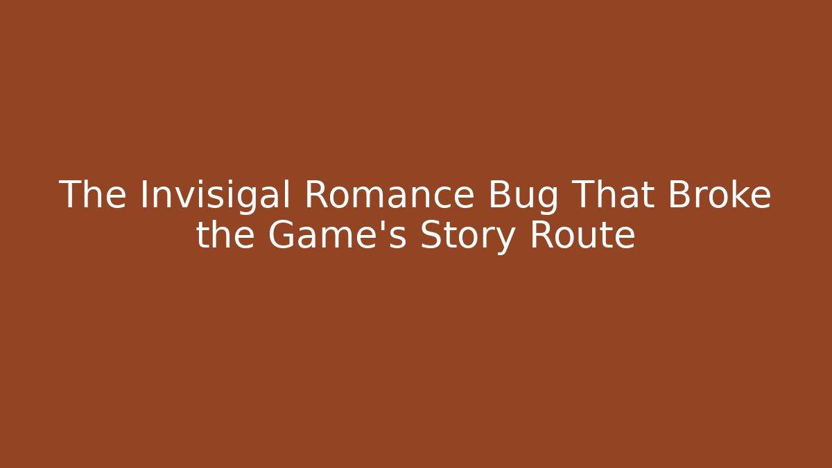 The Invisigal Romance Bug That Broke the Game’s Story Route