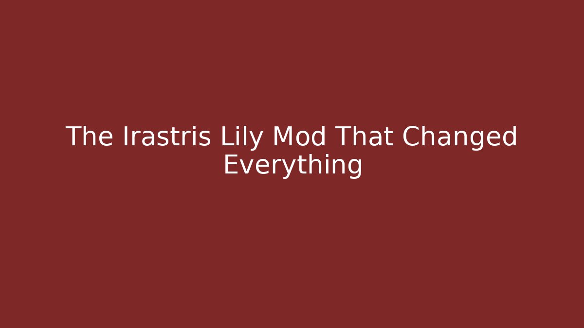 The Irastris Lily Mod That Changed Everything