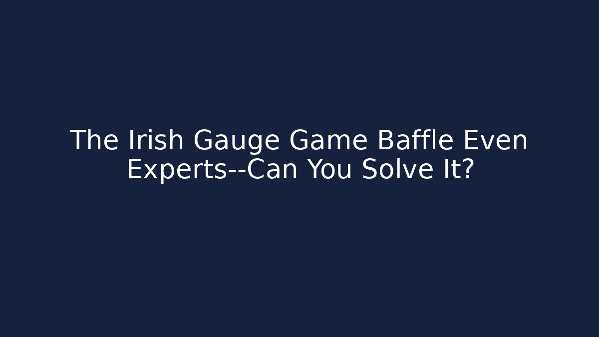The Irish Gauge Game Baffle Even Experts—Can You Solve It? - Critter Realm