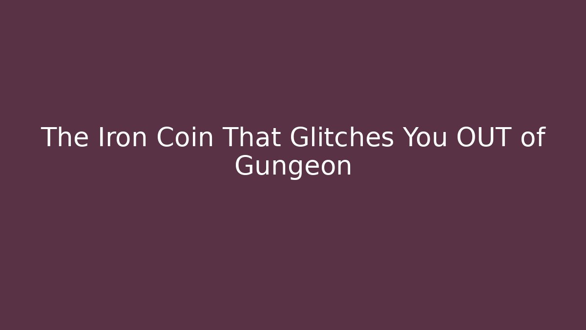 The Iron Coin That Glitches You OUT of Gungeon