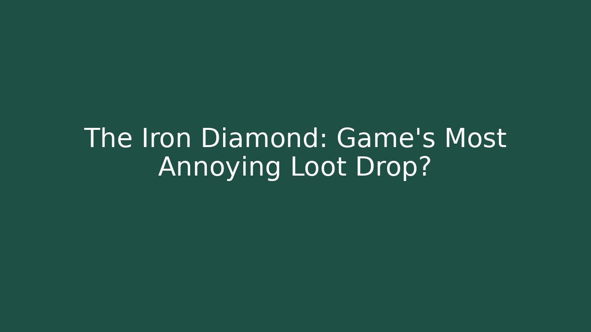 The Iron Diamond: Game's Most Annoying Loot Drop?