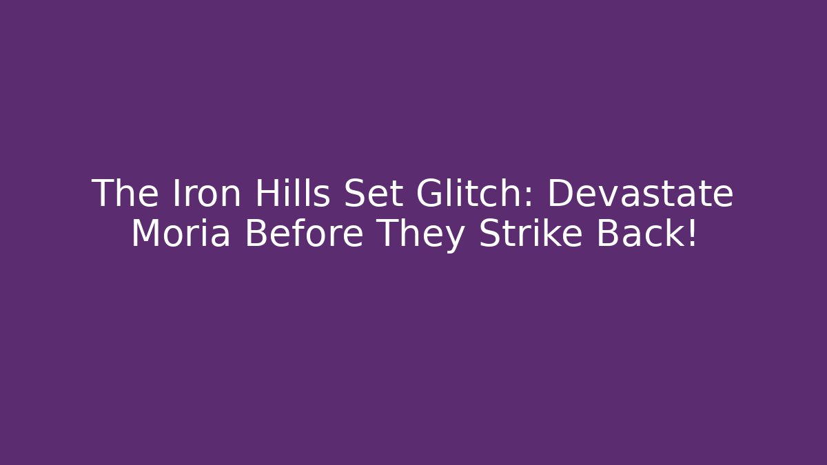 The Iron Hills Set Glitch: Devastate Moria Before They Strike Back!