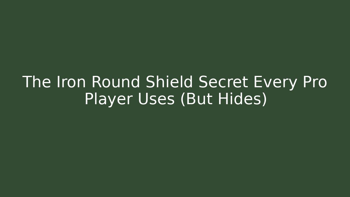 The Iron Round Shield Secret Every Pro Player Uses (But Hides)