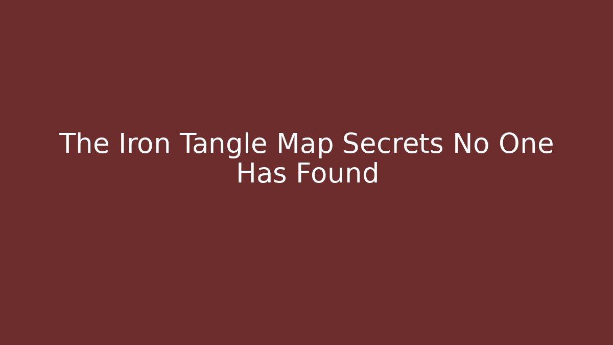 The Iron Tangle Map Secrets No One Has Found