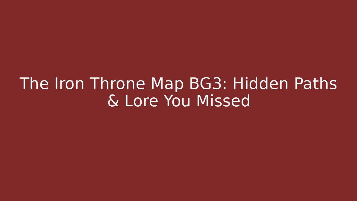 The Iron Throne Map BG3: Hidden Paths & Lore You Missed - Critter Realm