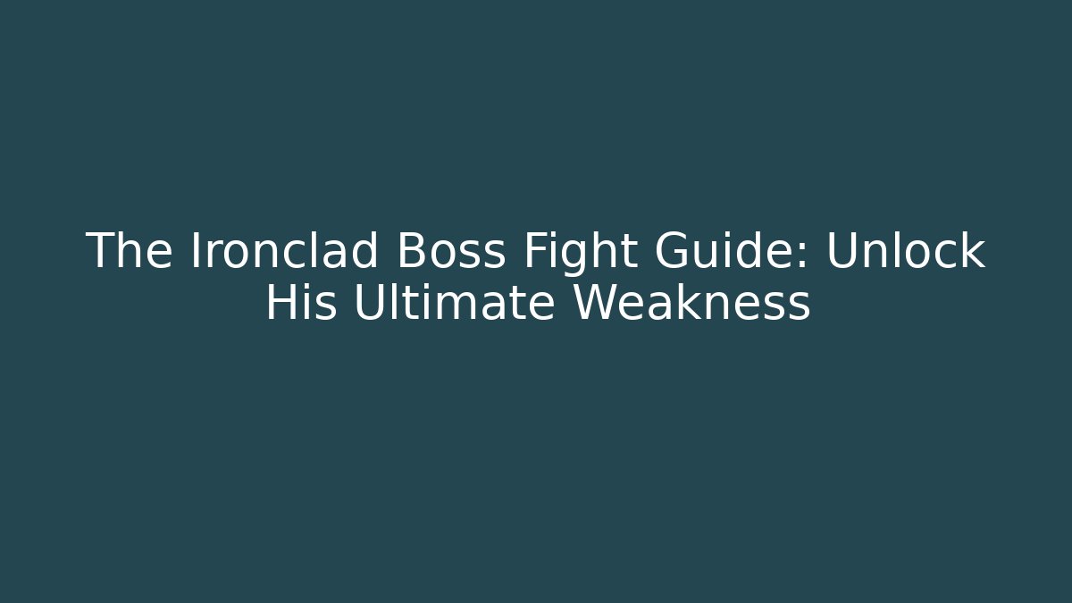 The Ironclad Boss Fight Guide: Unlock His Ultimate Weakness