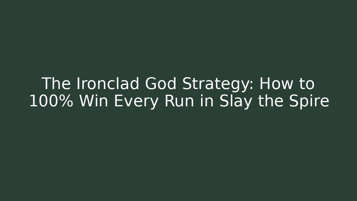 The Ironclad God Strategy: How to 100% Win Every Run in Slay the Spire