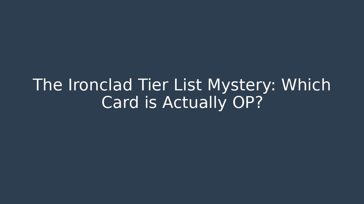 The Ironclad Tier List Mystery: Which Card is Actually OP?