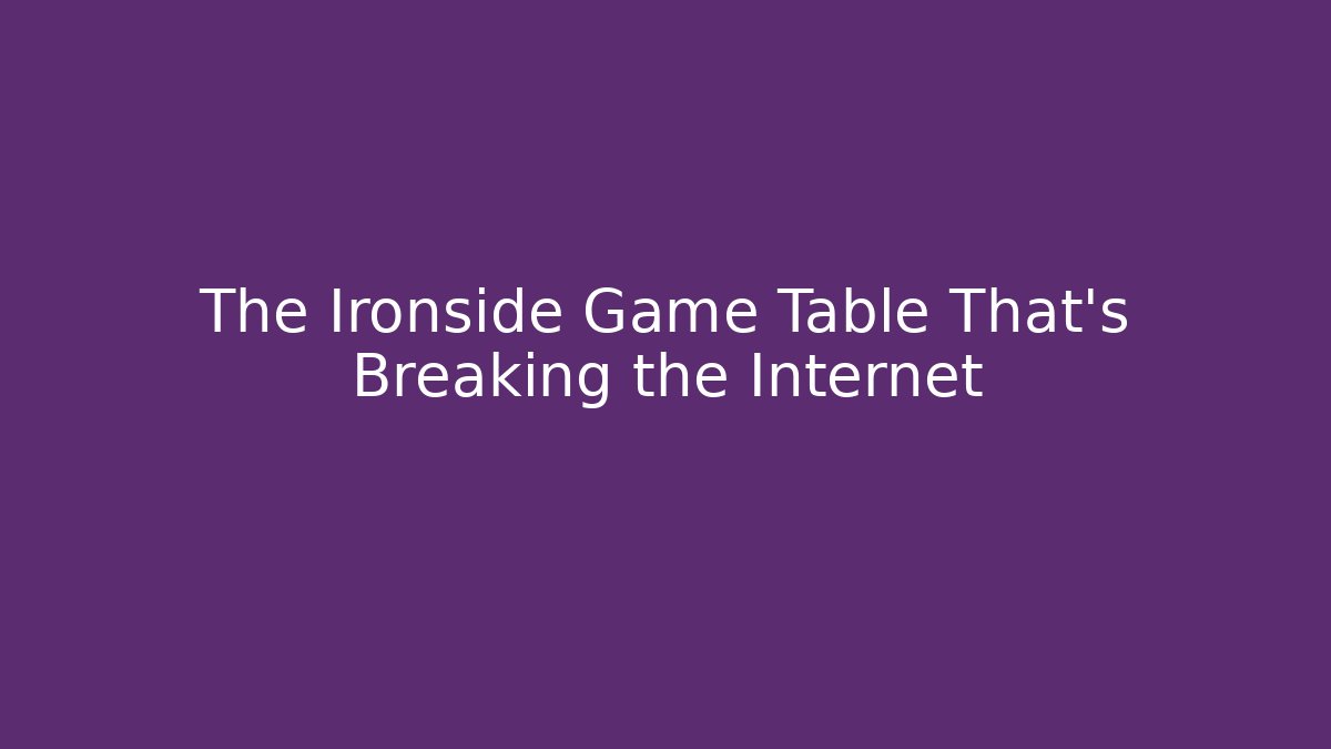 The Ironside Game Table That’s Breaking the Internet - Critter Realm