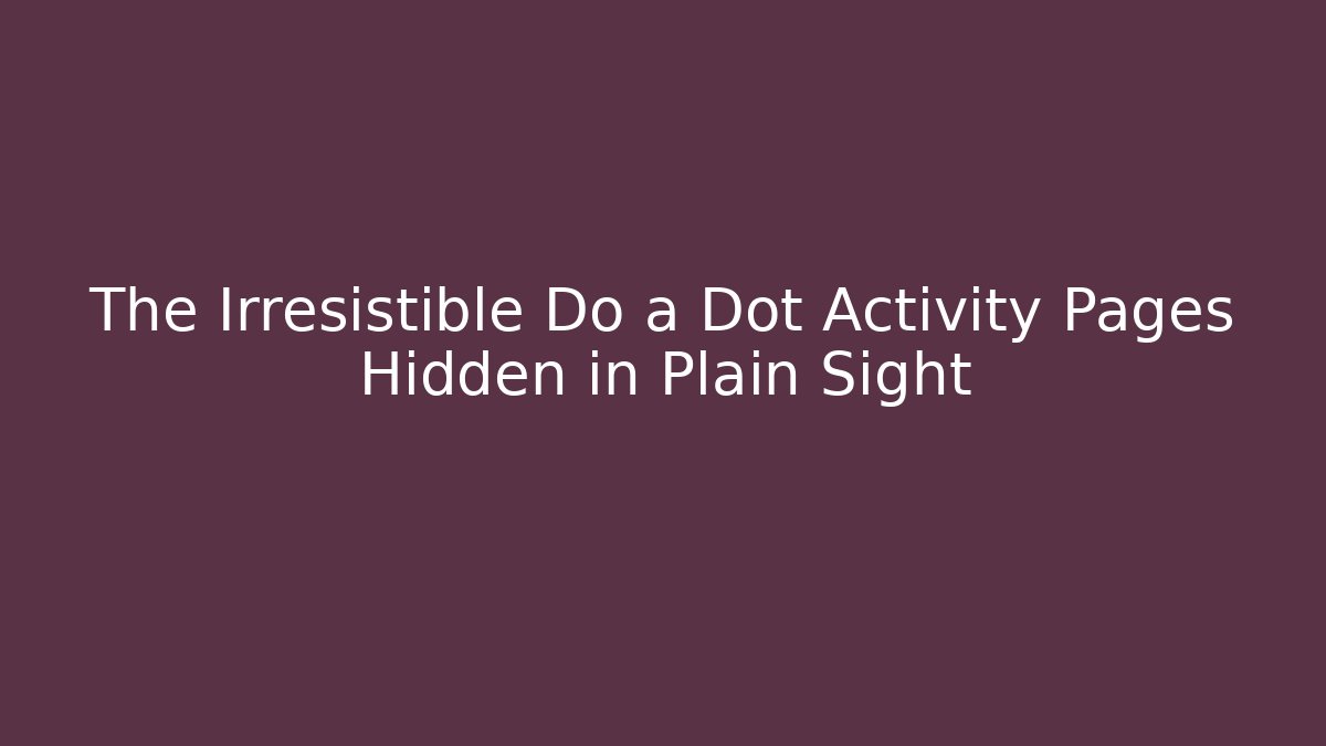 The Irresistible Do a Dot Activity Pages Hidden in Plain Sight - Critter Realm