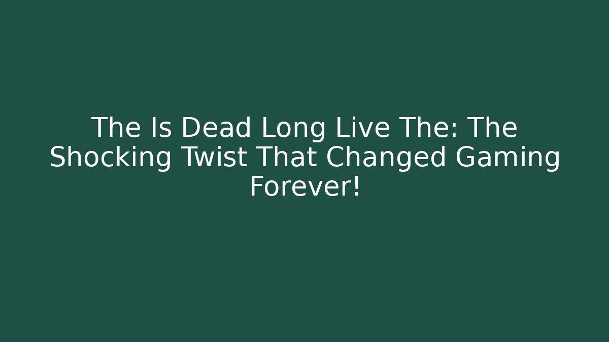 The Is Dead Long Live The: The Shocking Twist That Changed Gaming Forever! - Critter Realm