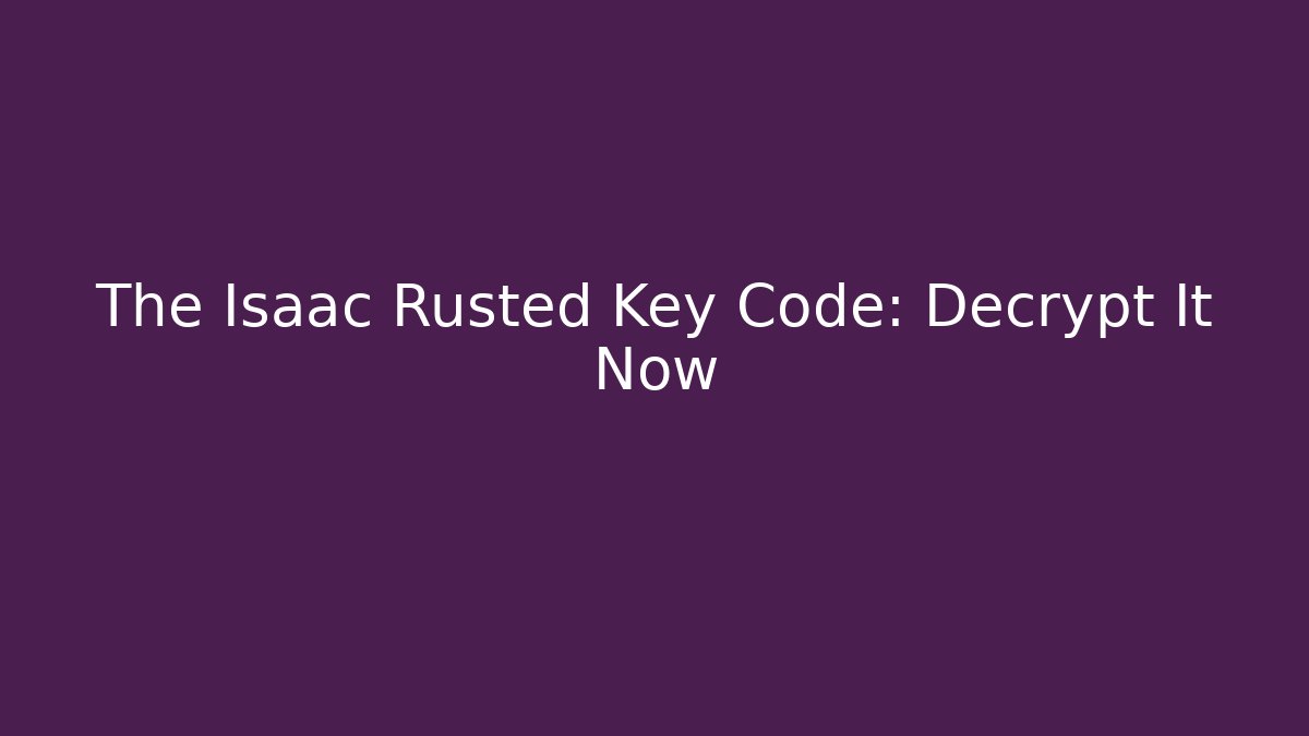 The Isaac Rusted Key Code: Decrypt It Now