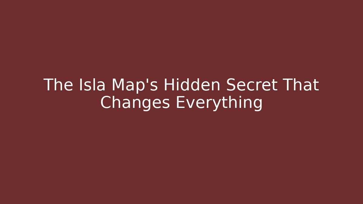 The Isla Map's Hidden Secret That Changes Everything