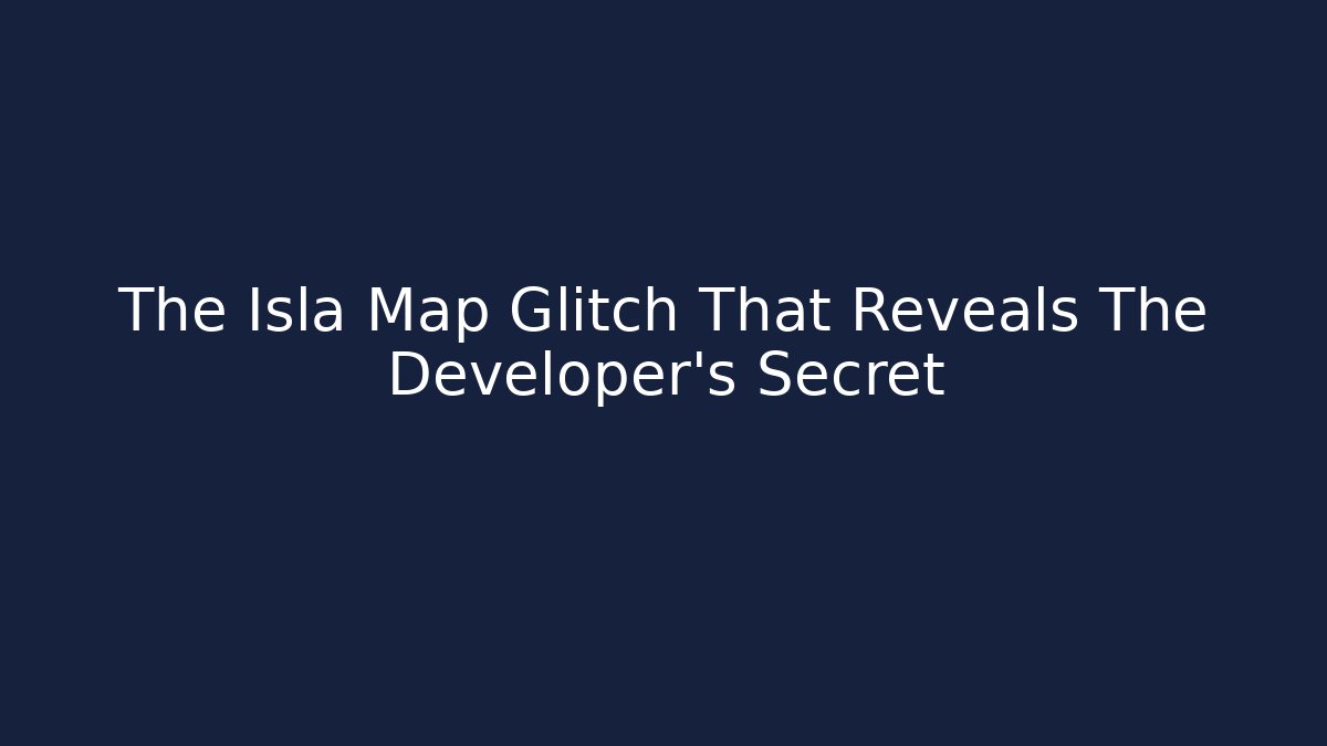 The Isla Map Glitch That Reveals The Developer's Secret