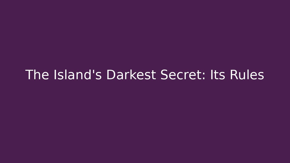 The Island's Darkest Secret: Its Rules