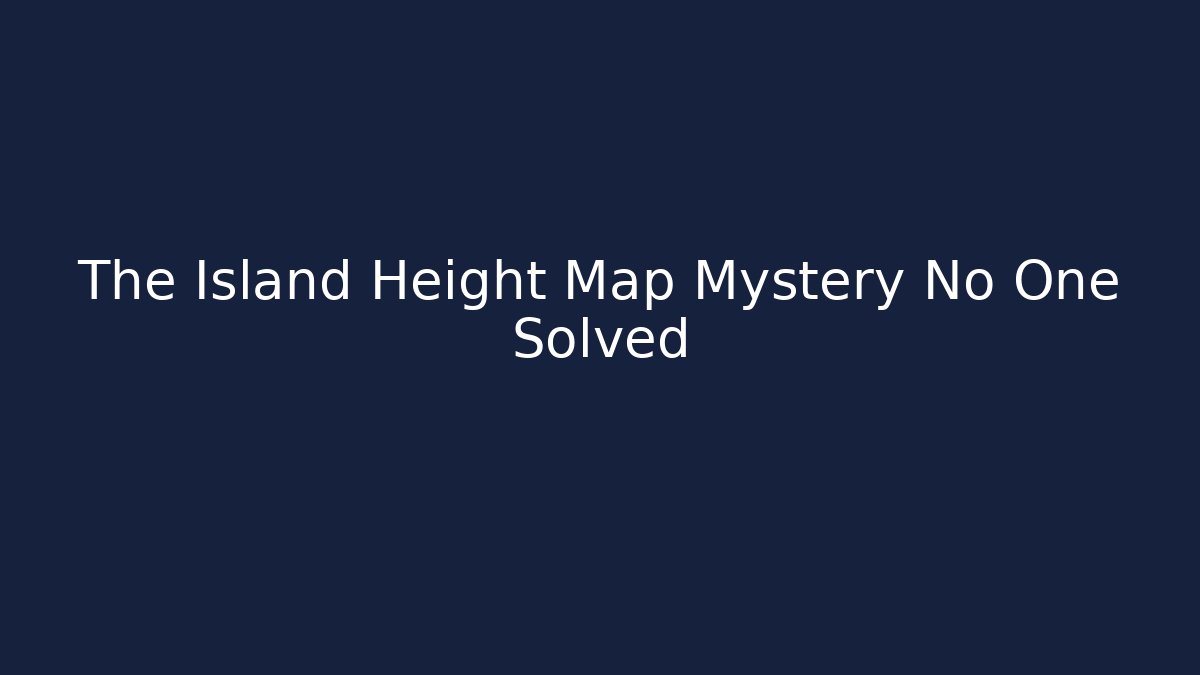 The Island Height Map Mystery No One Solved