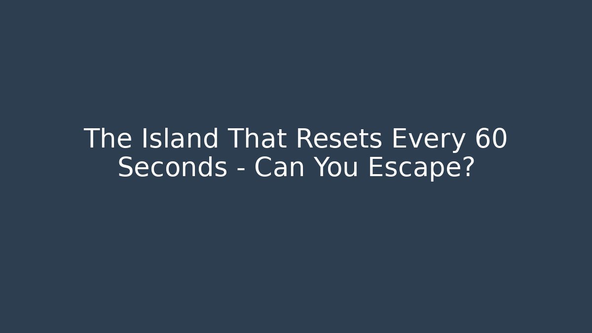 The Island That Resets Every 60 Seconds – Can You Escape?