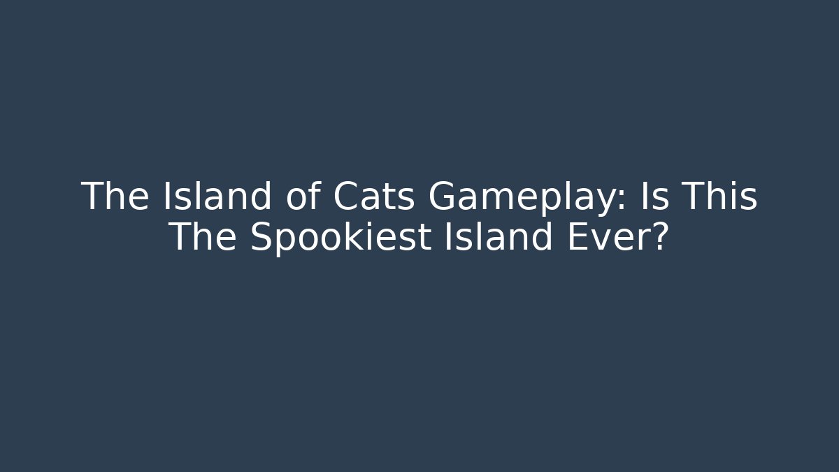 The Island of Cats Gameplay: Is This The Spookiest Island Ever?