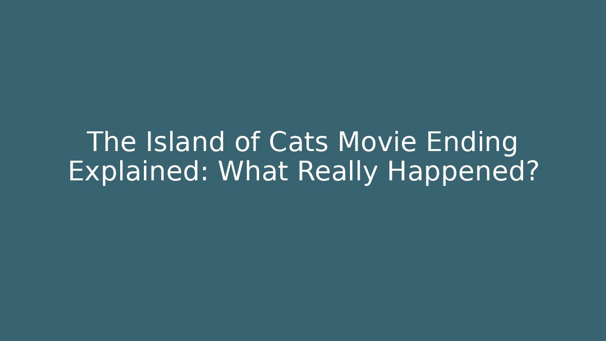 The Island of Cats Movie Ending Explained: What Really Happened?