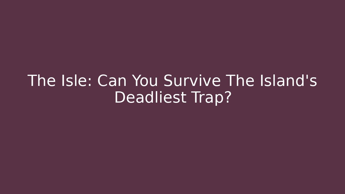 The Isle: Can You Survive The Island's Deadliest Trap?