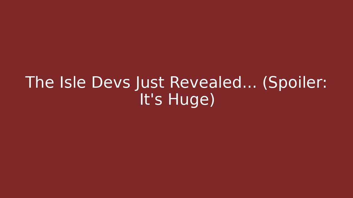 The Isle Devs Just Revealed… (Spoiler: It’s Huge)