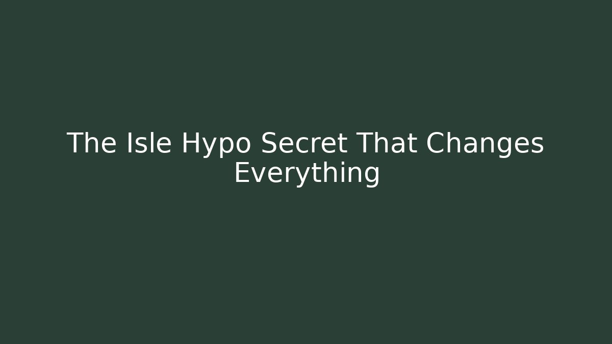 The Isle Hypo Secret That Changes Everything