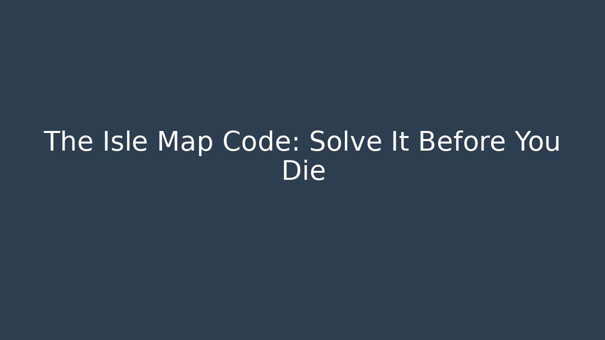 The Isle Map Code: Solve It Before You Die
