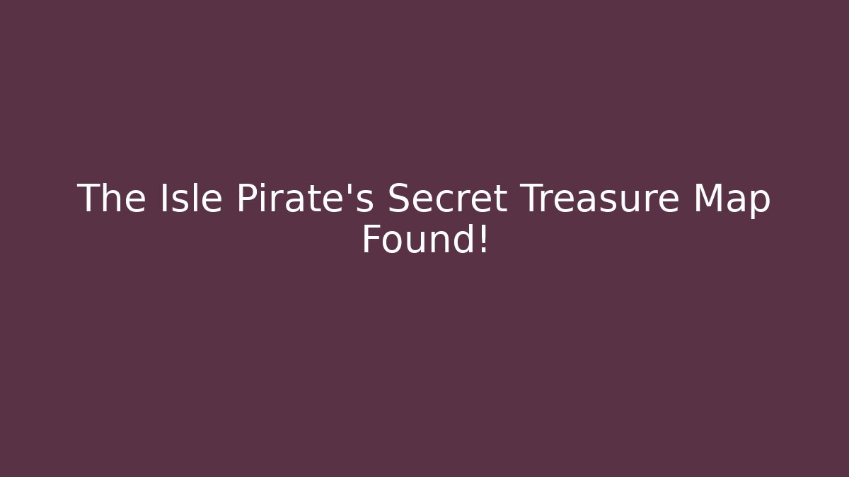 The Isle Pirate's Secret Treasure Map Found!