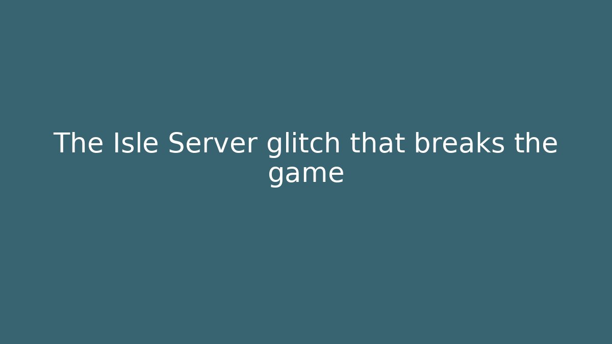 The Isle Server glitch that breaks the game