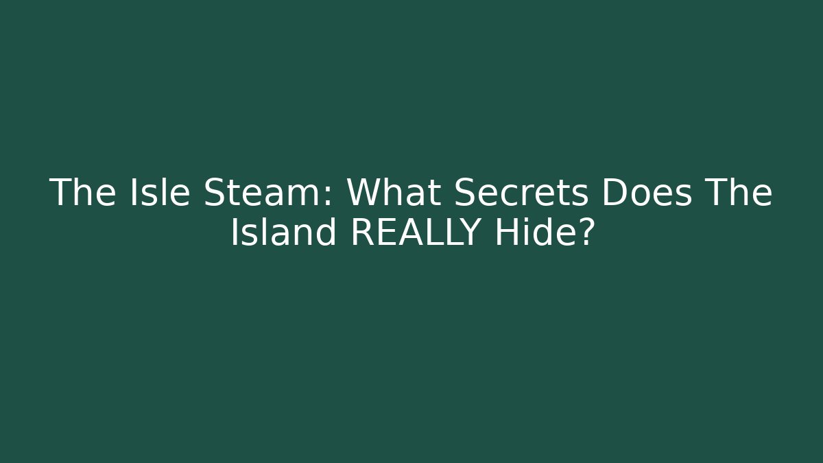 The Isle Steam: What Secrets Does The Island REALLY Hide?