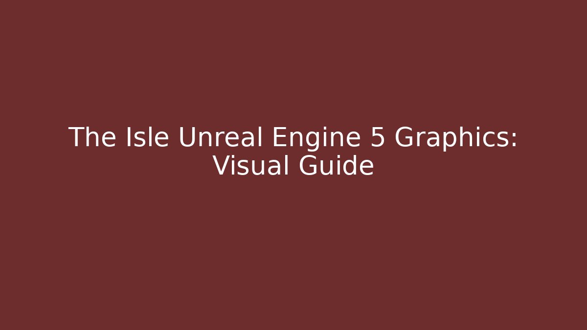 The Isle Unreal Engine 5 Graphics: Visual Guide