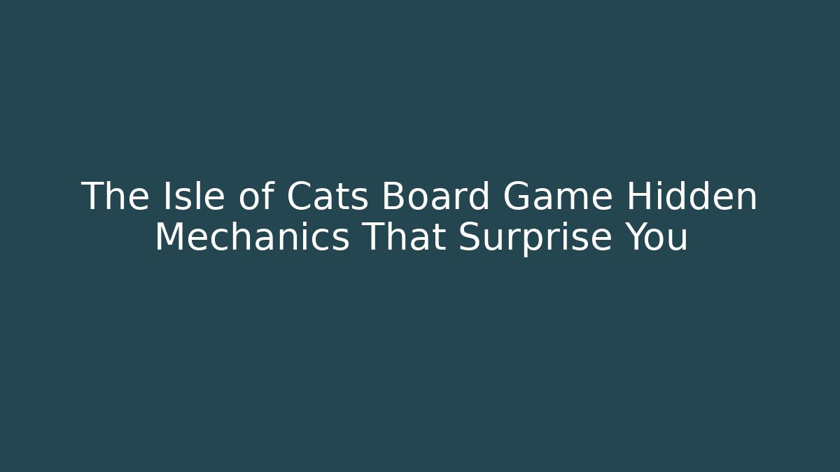 The Isle of Cats Board Game Hidden Mechanics That Surprise You