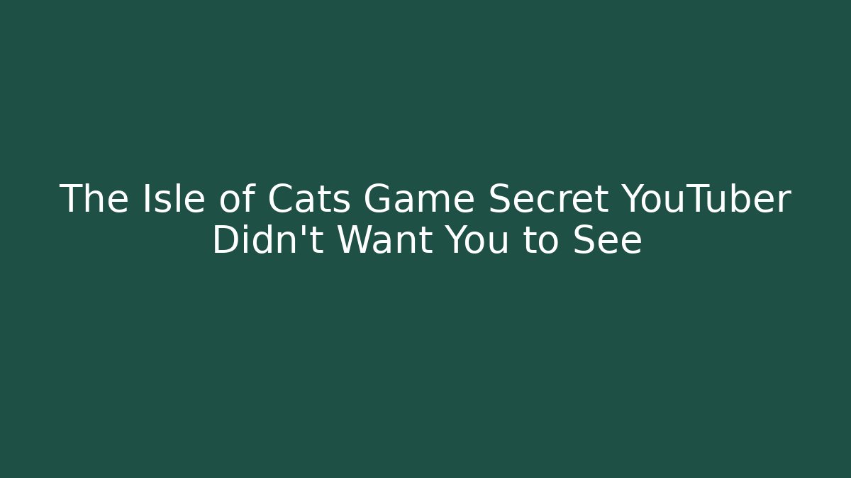 The Isle of Cats Game Secret YouTuber Didn't Want You to See