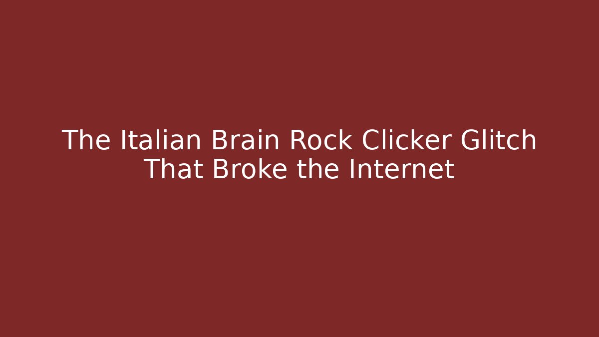 The Italian Brain Rock Clicker Glitch That Broke the Internet - Critter Realm