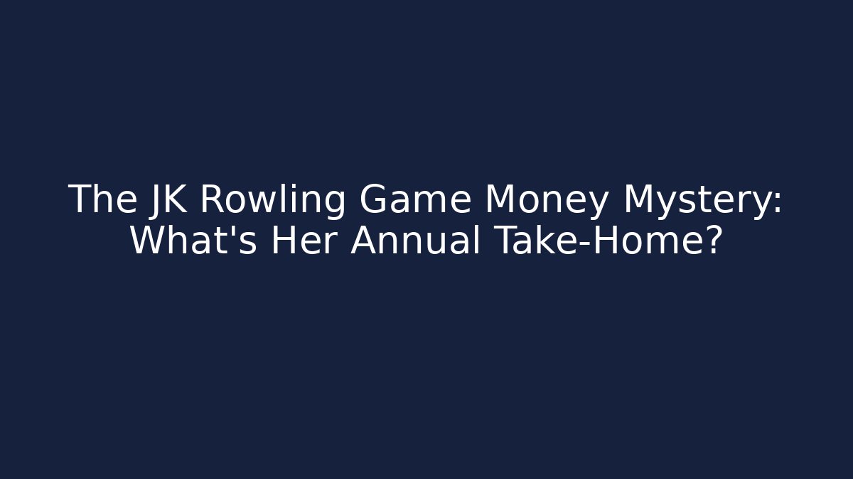 The JK Rowling Game Money Mystery: What's Her Annual Take-Home?