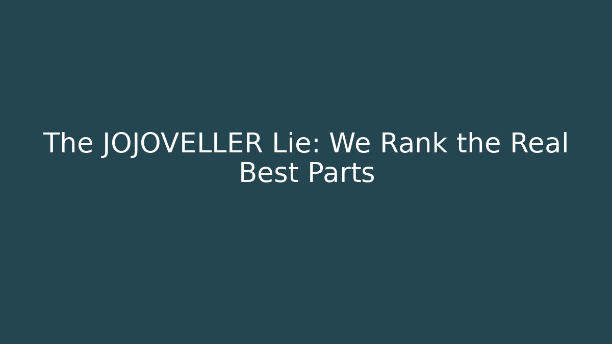 The JOJOVELLER Lie: We Rank the Real Best Parts