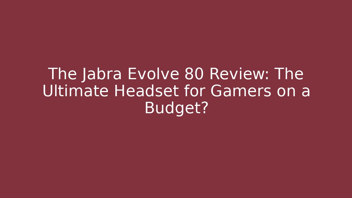 The Jabra Evolve 80 Review: The Ultimate Headset for Gamers on a Budget?