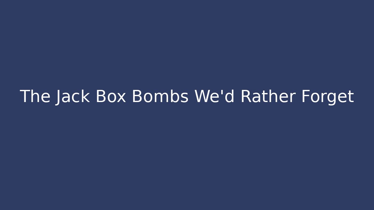 The Jack Box Bombs We’d Rather Forget