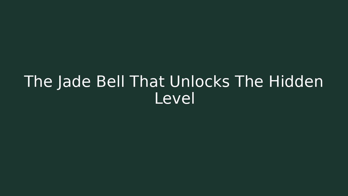 The Jade Bell That Unlocks The Hidden Level