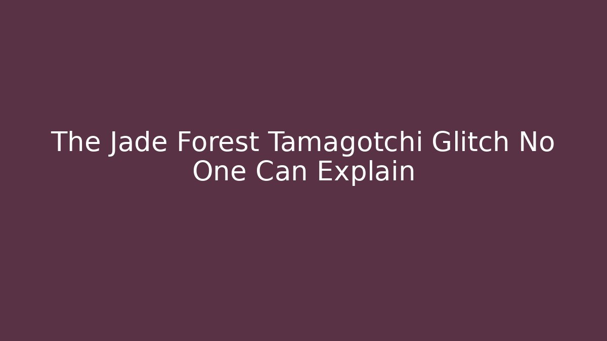 The Jade Forest Tamagotchi Glitch No One Can Explain