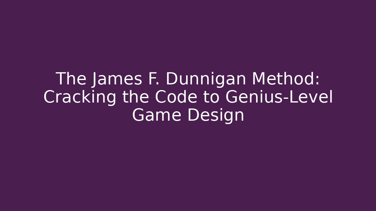 The James F. Dunnigan Method: Cracking the Code to Genius-Level Game Design